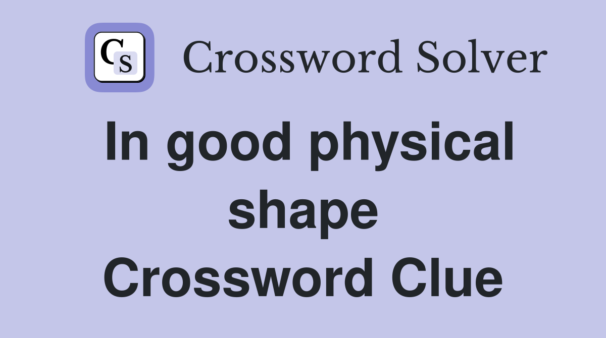 In good physical shape Crossword Clue