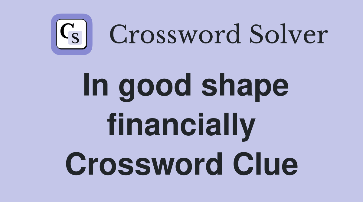 In good shape financially Crossword Clue