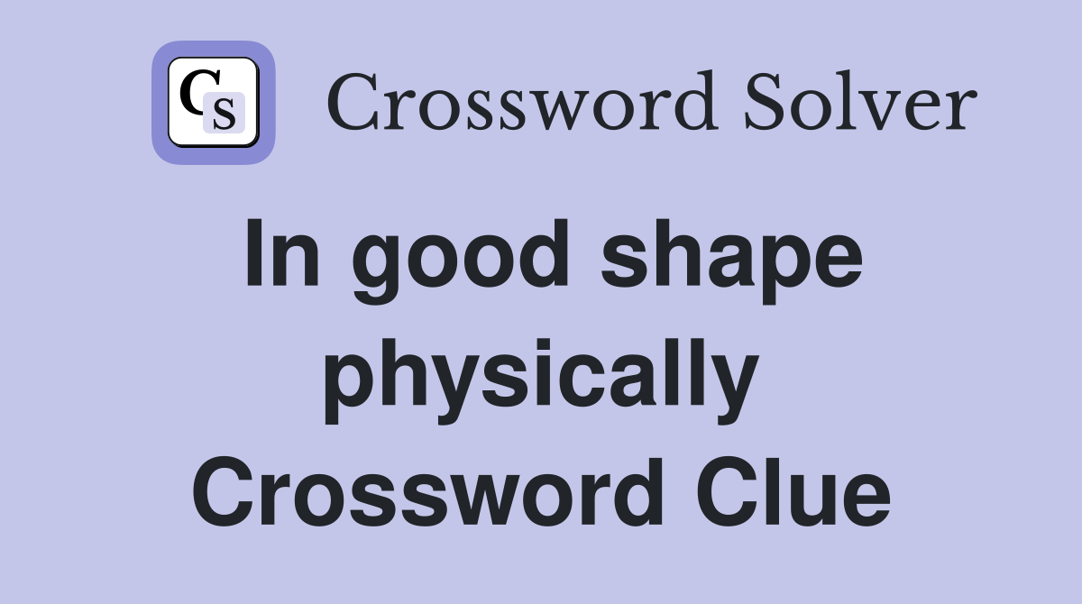 In good shape physically Crossword Clue