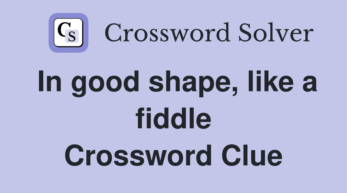 In good shape, like a fiddle Crossword Clue