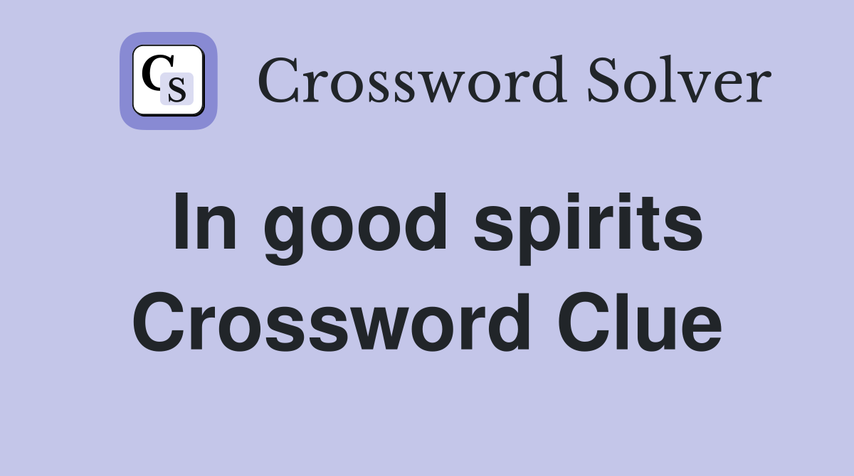 In good spirits Crossword Clue