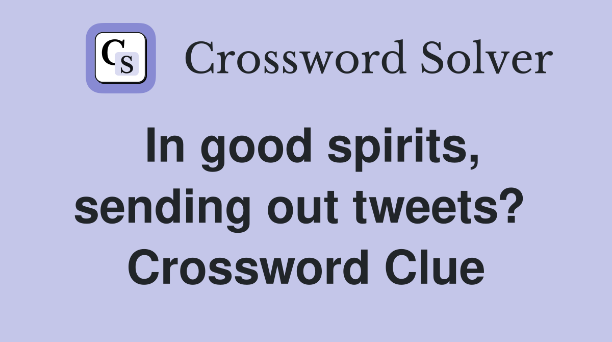 In good spirits, sending out tweets?  Crossword Clue