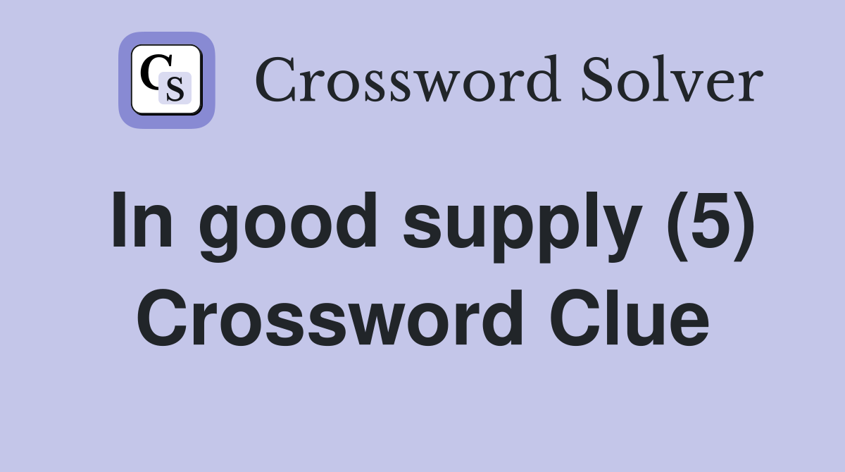 In good supply (5) Crossword Clue