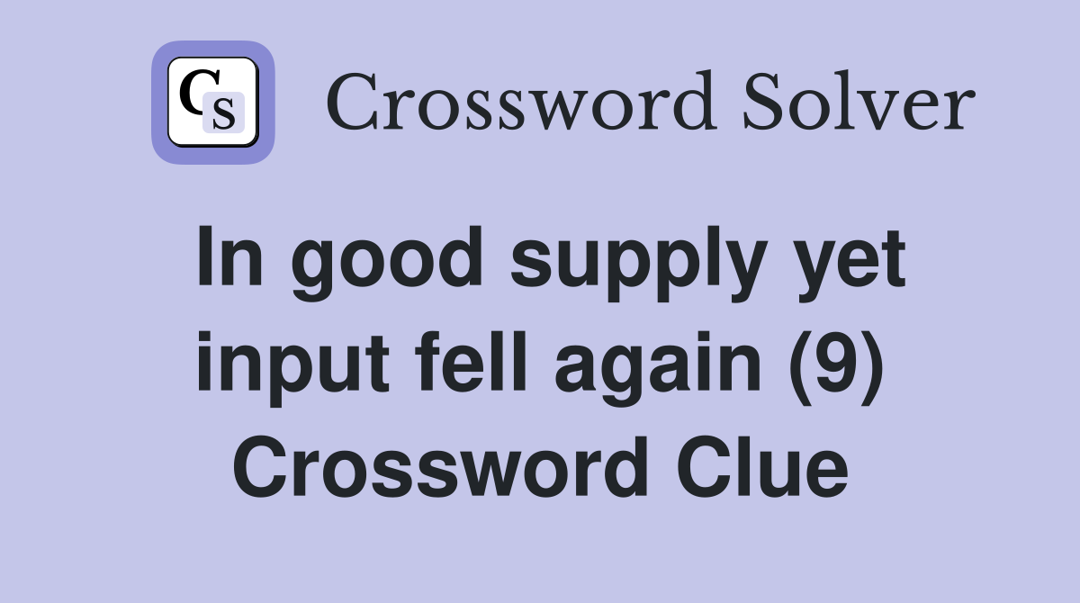 In good supply yet input fell again (9) Crossword Clue