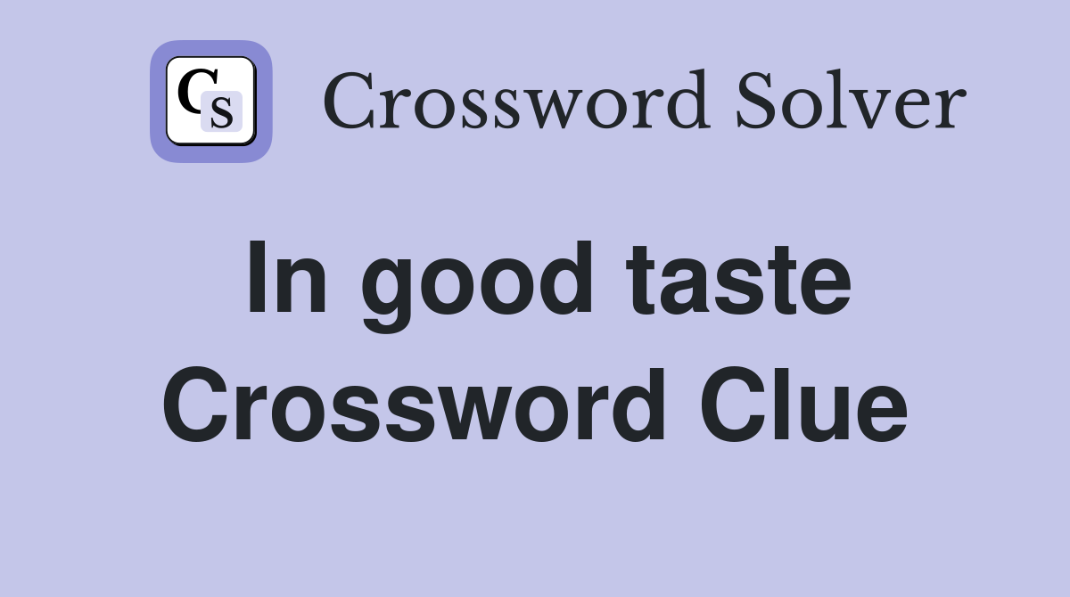 In good taste Crossword Clue