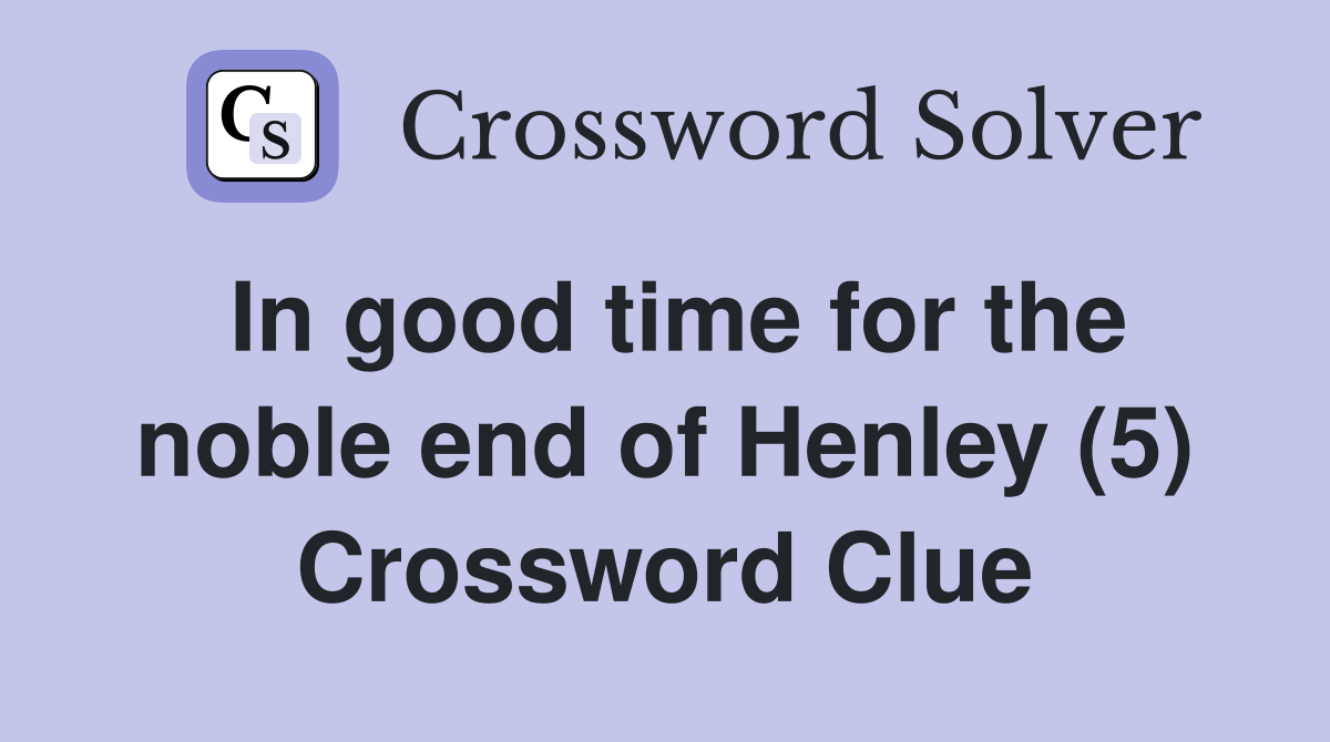 In good time for the noble end of Henley (5) Crossword Clue