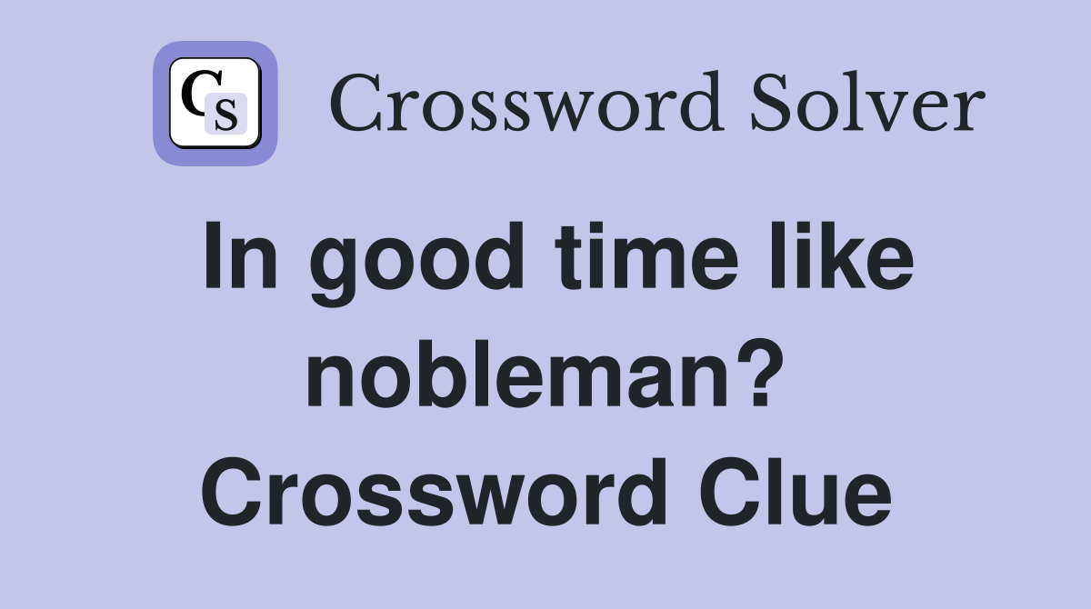 In good time like nobleman? Crossword Clue