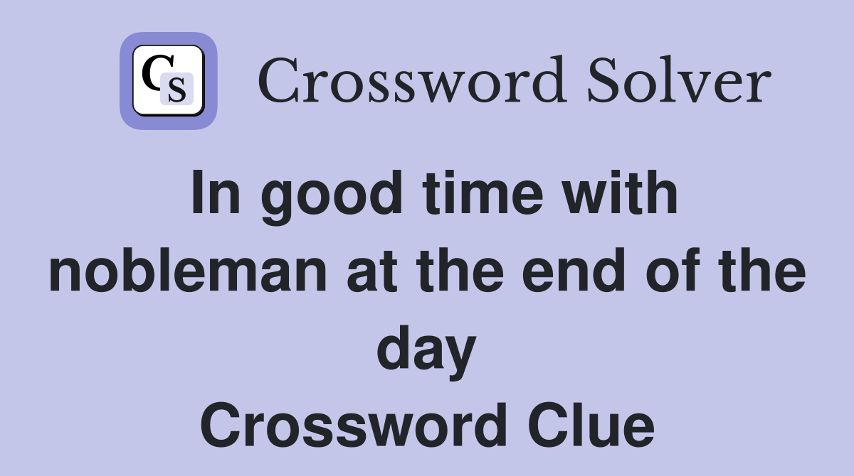 In good time with nobleman at the end of the day Crossword Clue