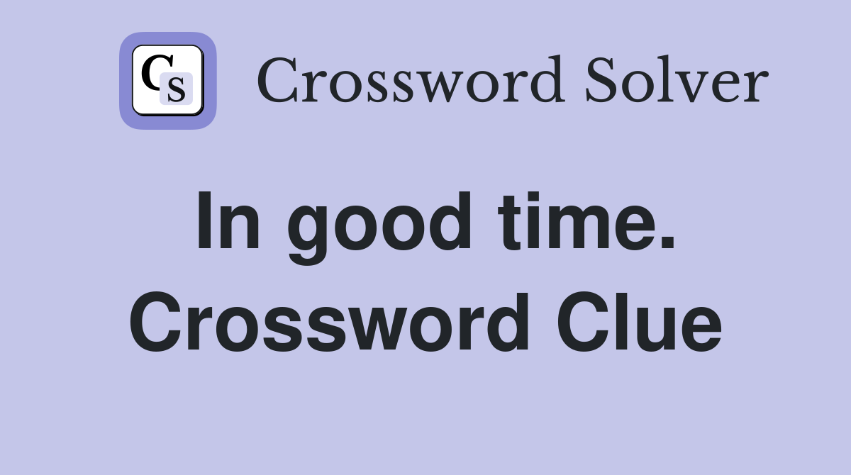 In good time. Crossword Clue