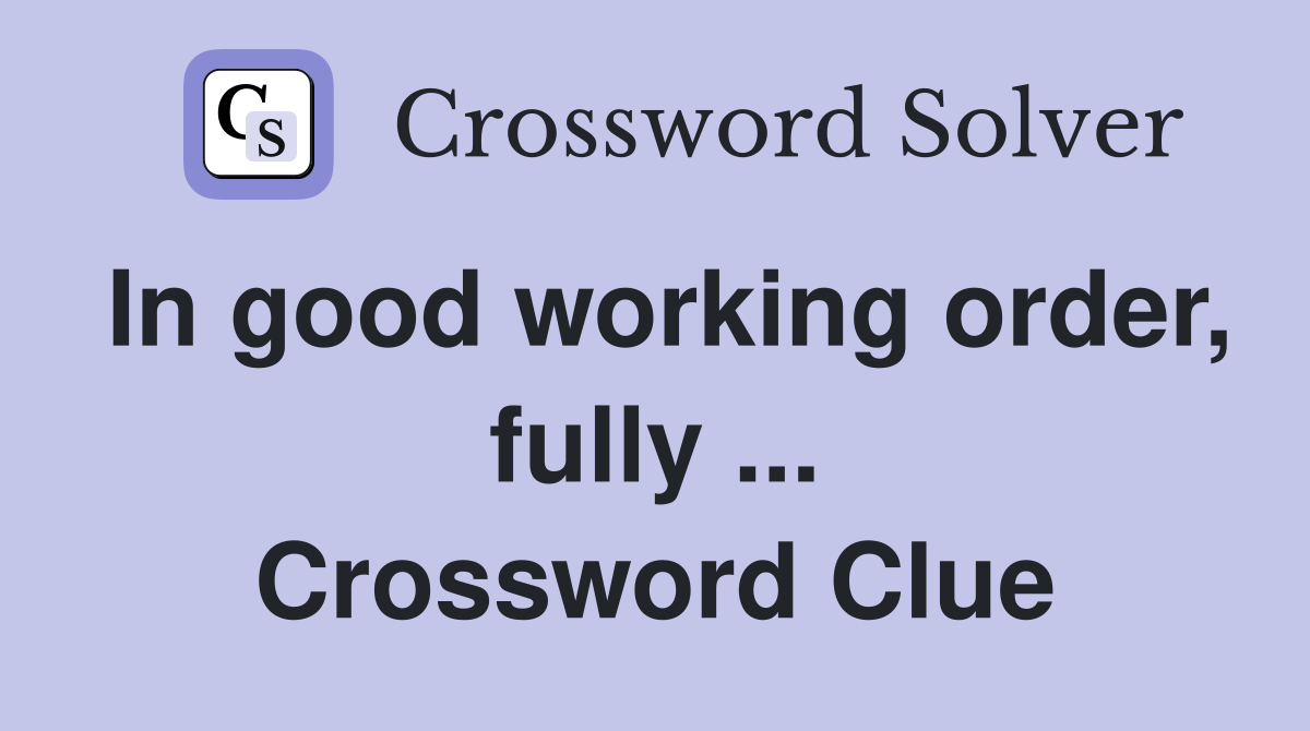 In good working order, fully ... Crossword Clue