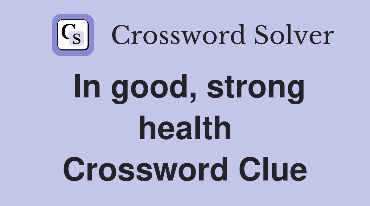In good, strong health Crossword Clue