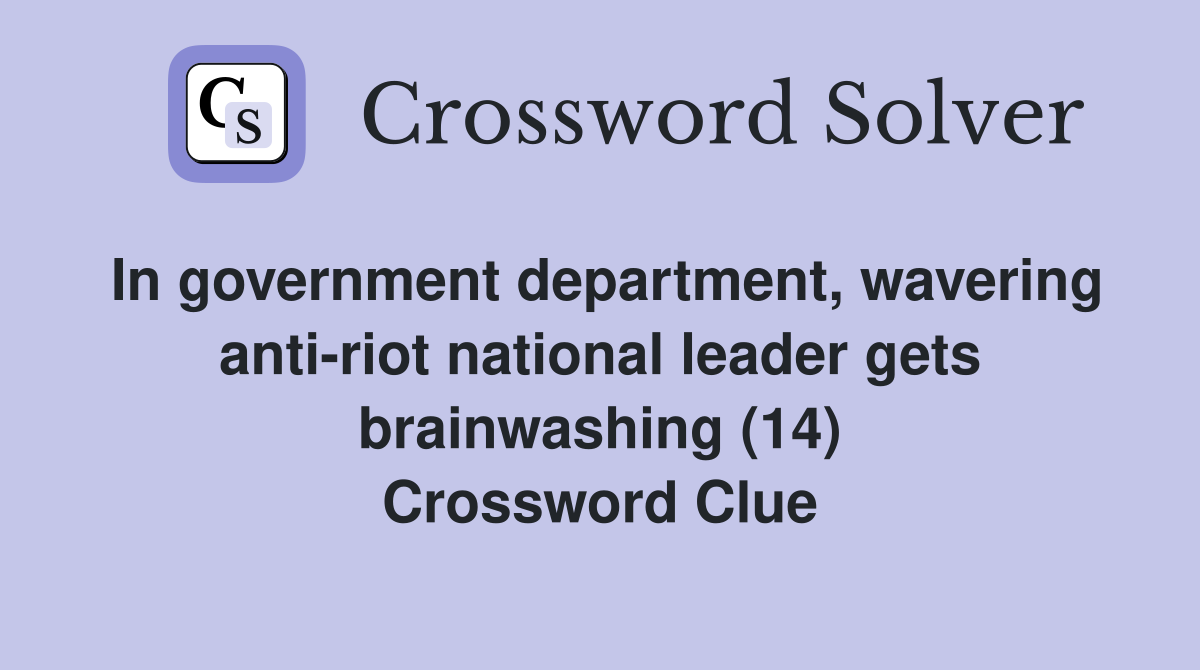 In government department, wavering anti-riot national leader gets brainwashing (14) Crossword Clue