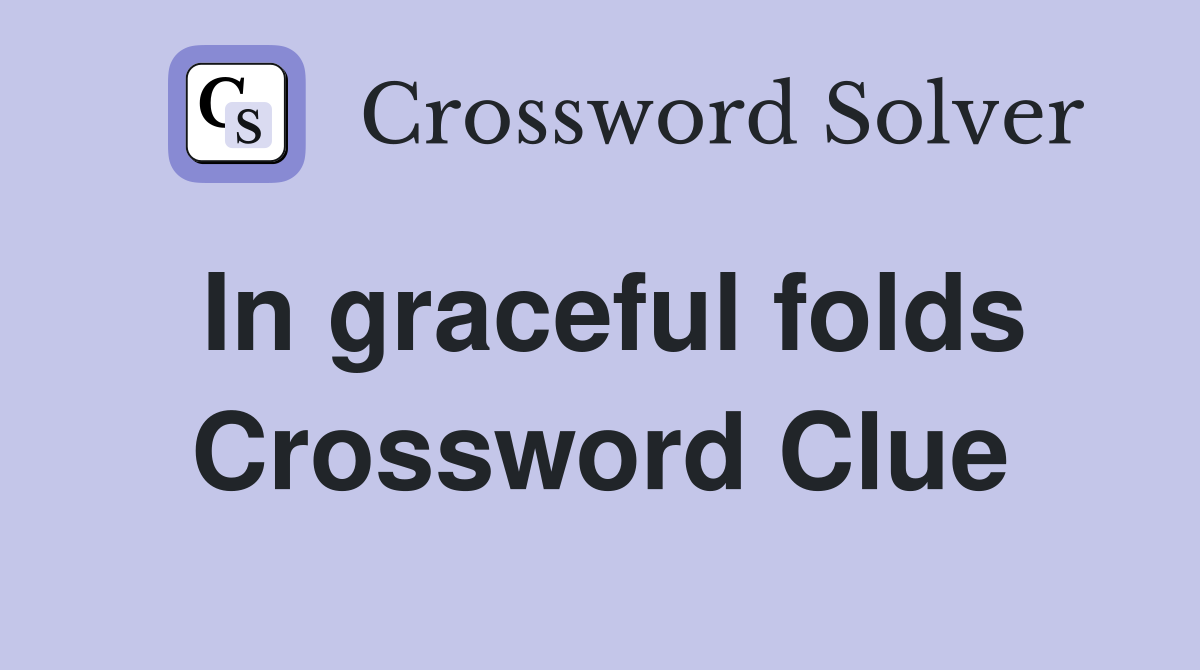 In graceful folds Crossword Clue