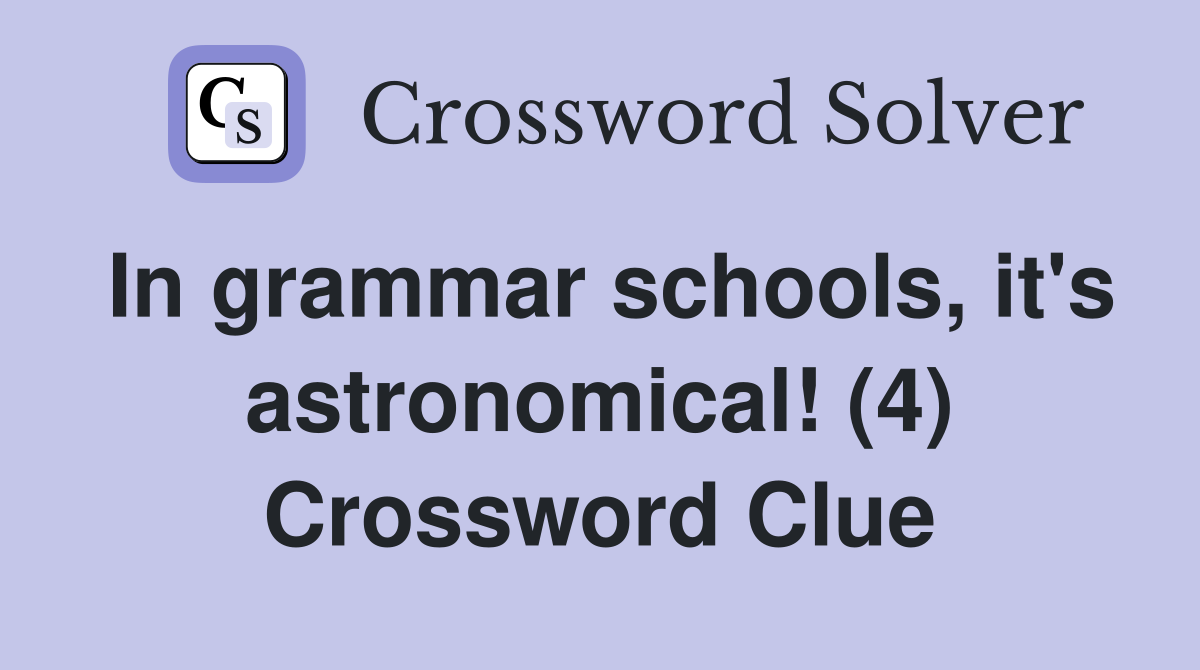 In grammar schools, it's astronomical! (4) Crossword Clue