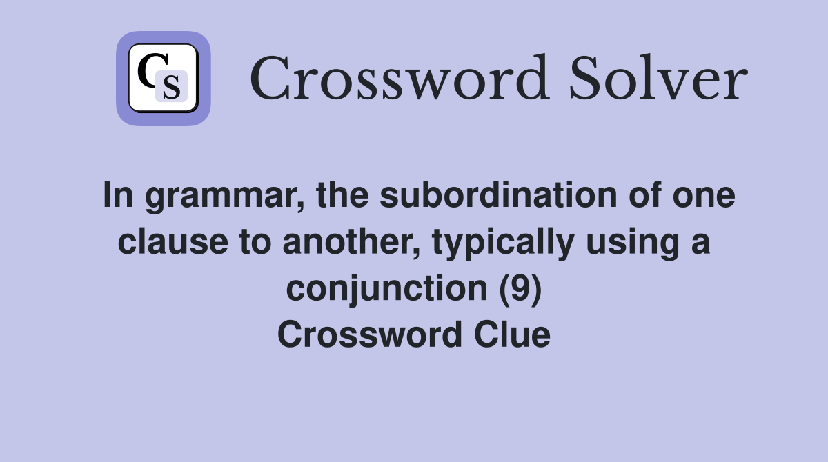 In grammar, the subordination of one clause to another, typically using a conjunction (9) Crossword Clue