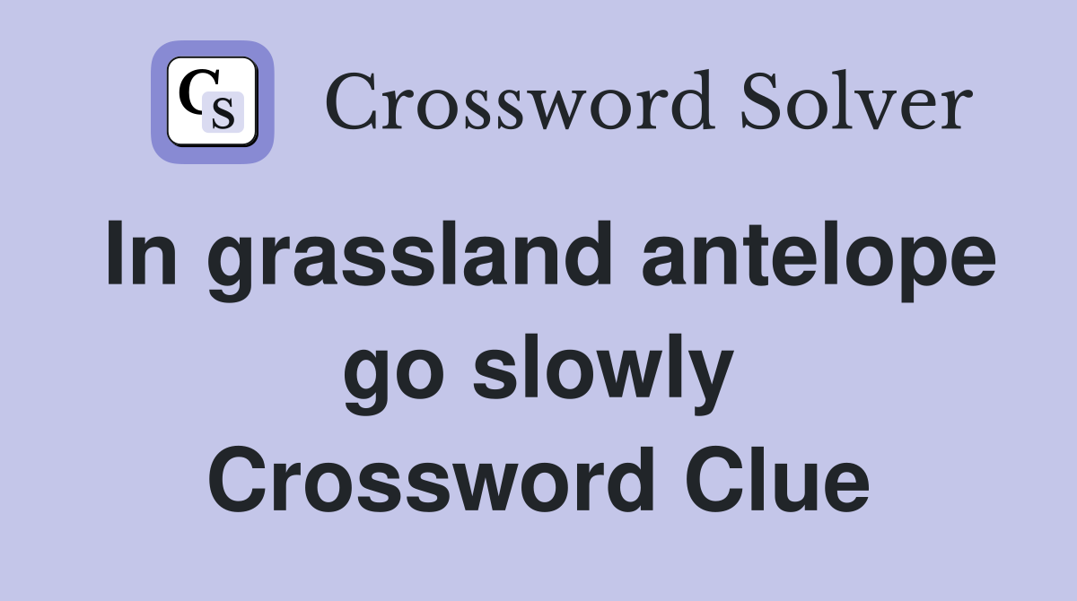 In grassland antelope go slowly Crossword Clue