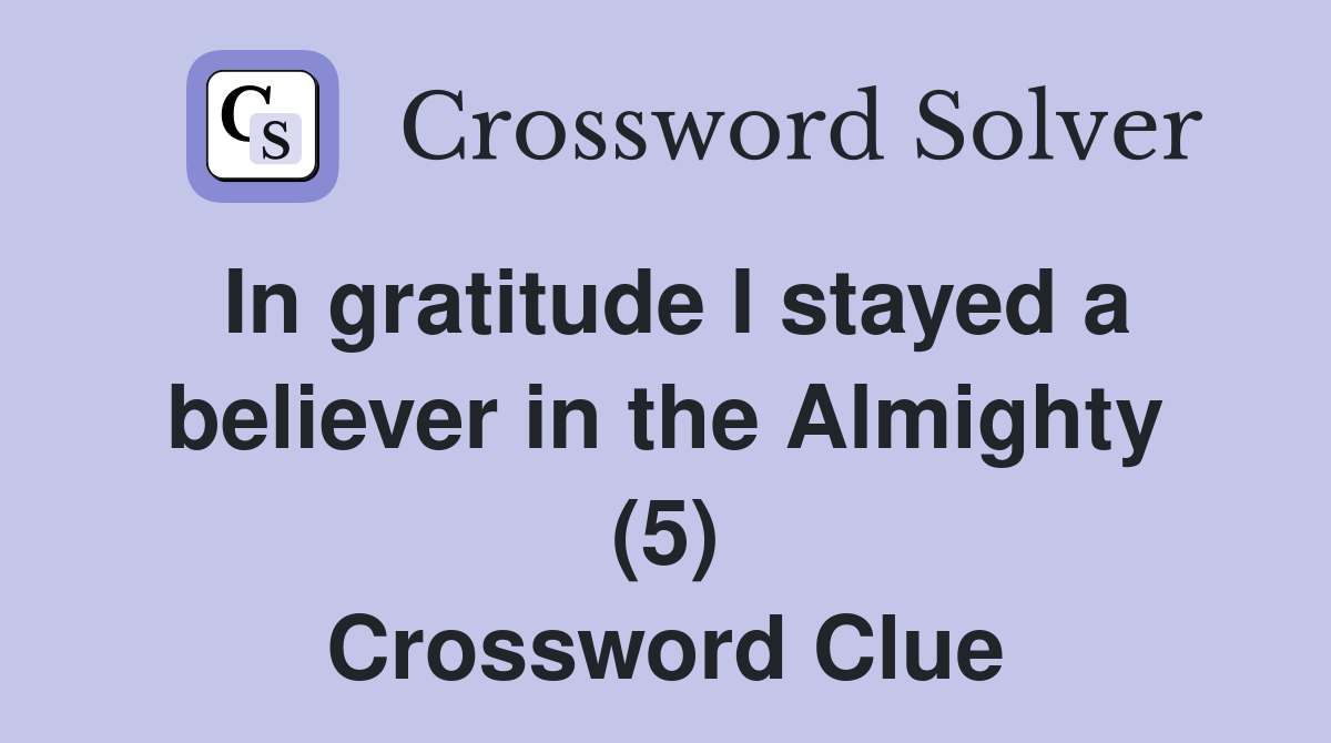 In gratitude I stayed a believer in the Almighty (5) Crossword Clue