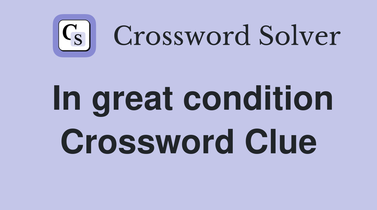 In great condition Crossword Clue