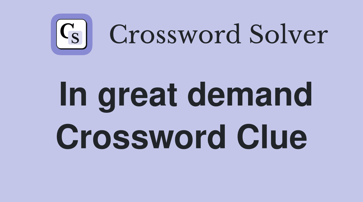 In great demand Crossword Clue