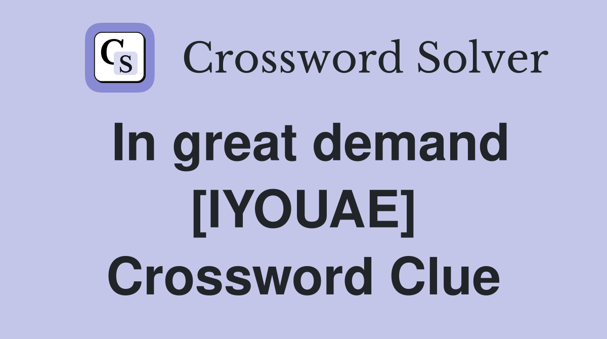 In great demand [IYOUAE] Crossword Clue