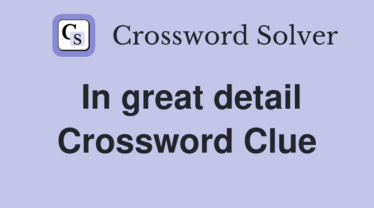 In great detail Crossword Clue