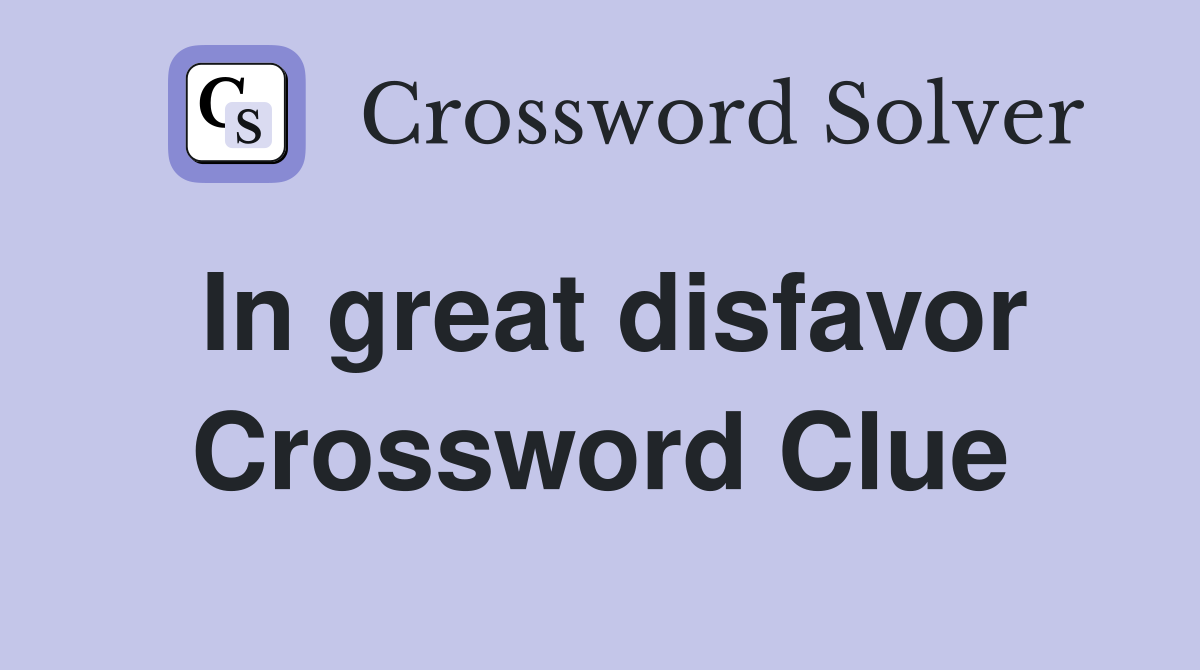 In great disfavor Crossword Clue