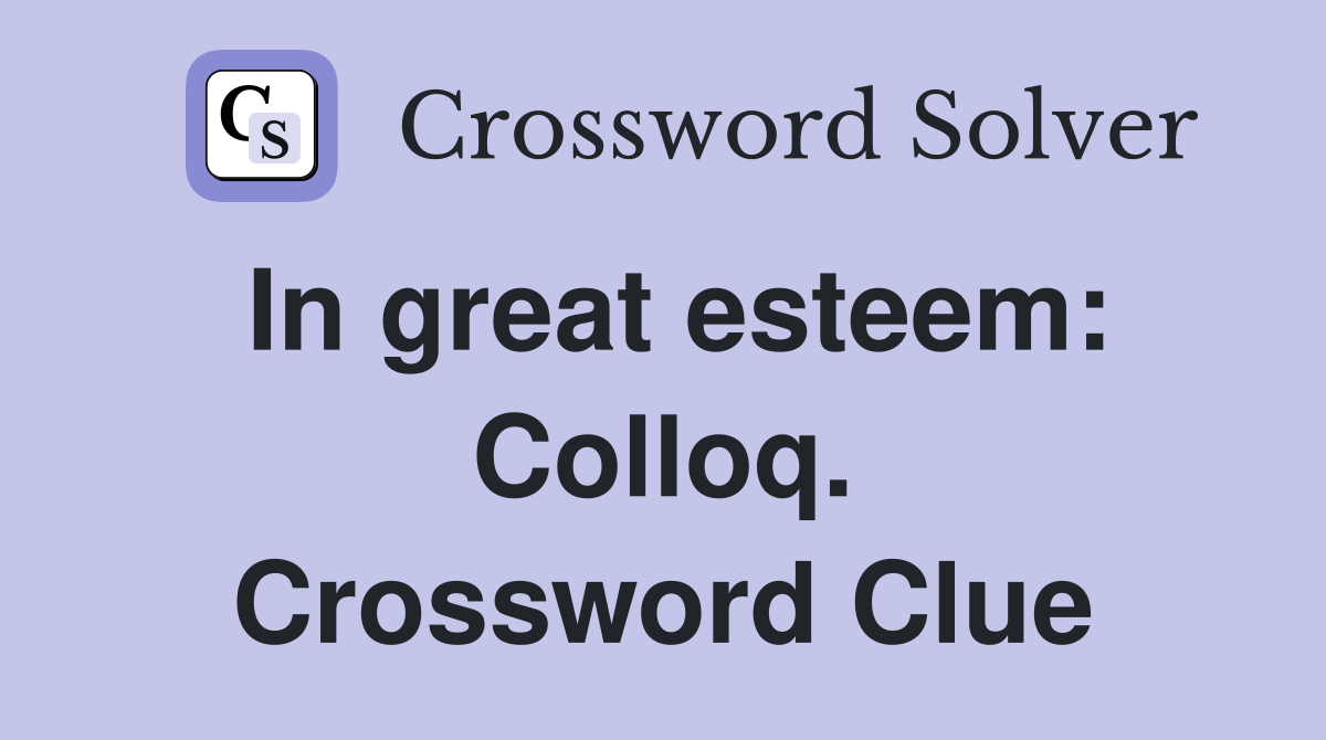 In great esteem: Colloq. Crossword Clue