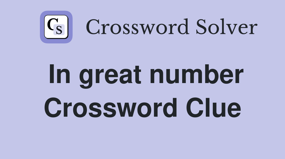 In great number Crossword Clue
