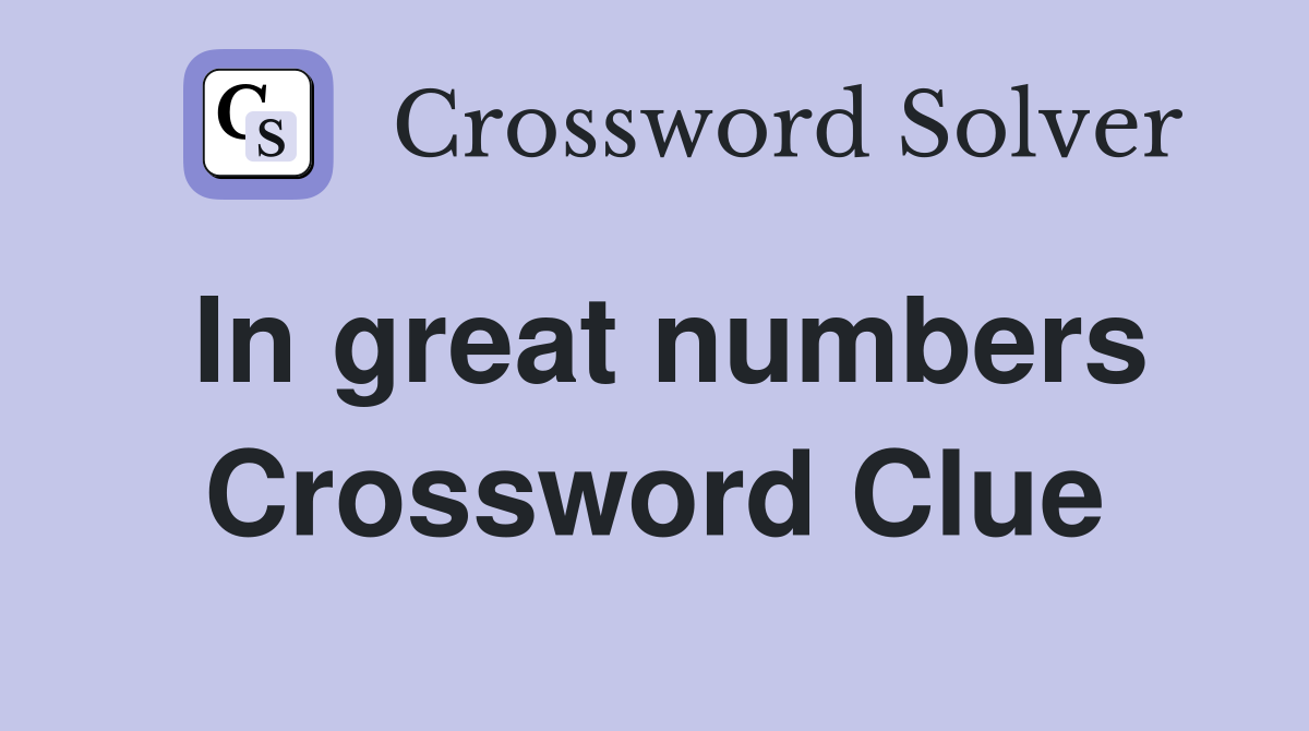 In great numbers Crossword Clue