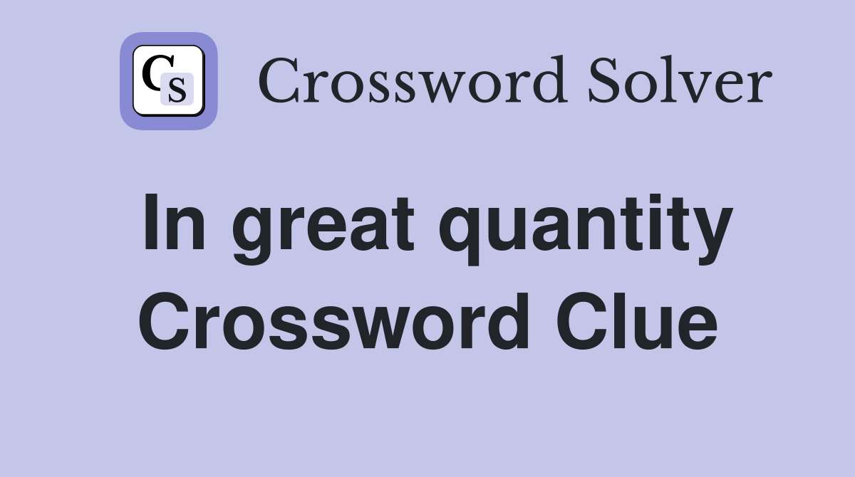 In great quantity Crossword Clue