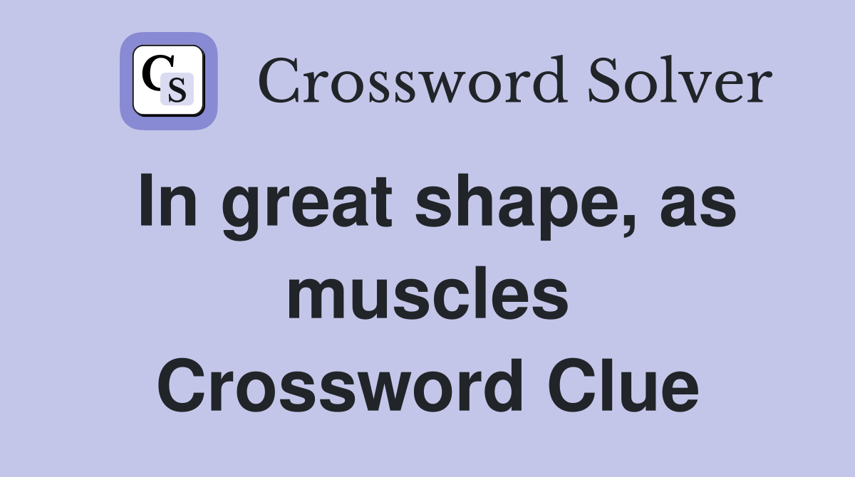 In great shape, as muscles Crossword Clue