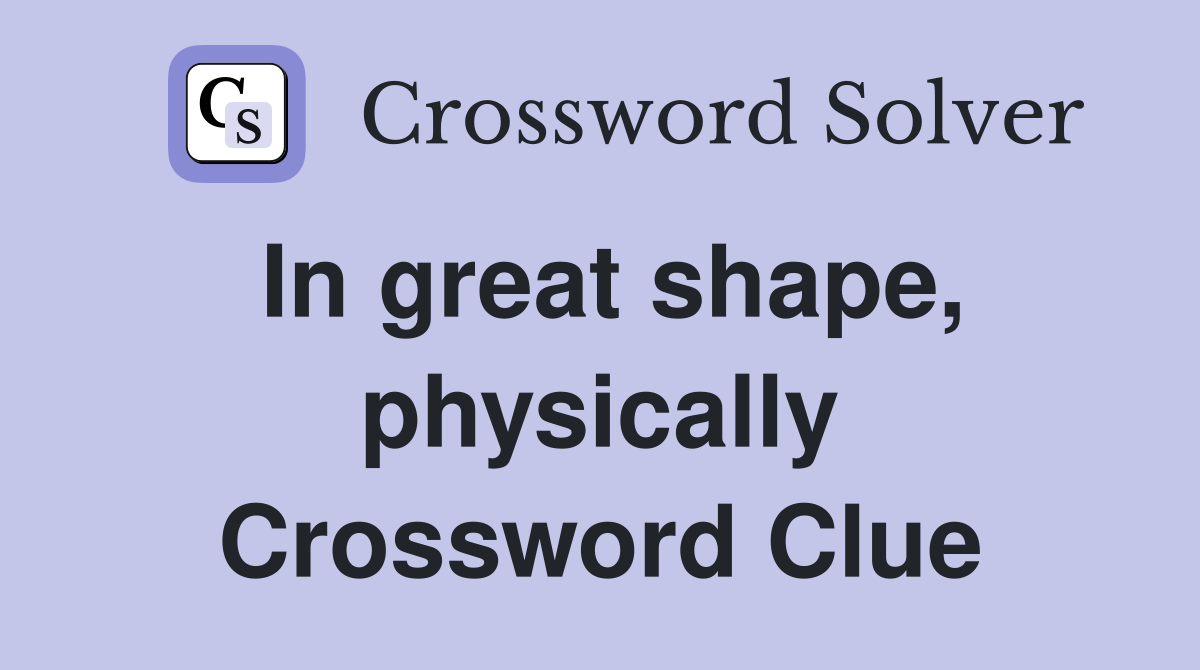 In great shape, physically Crossword Clue