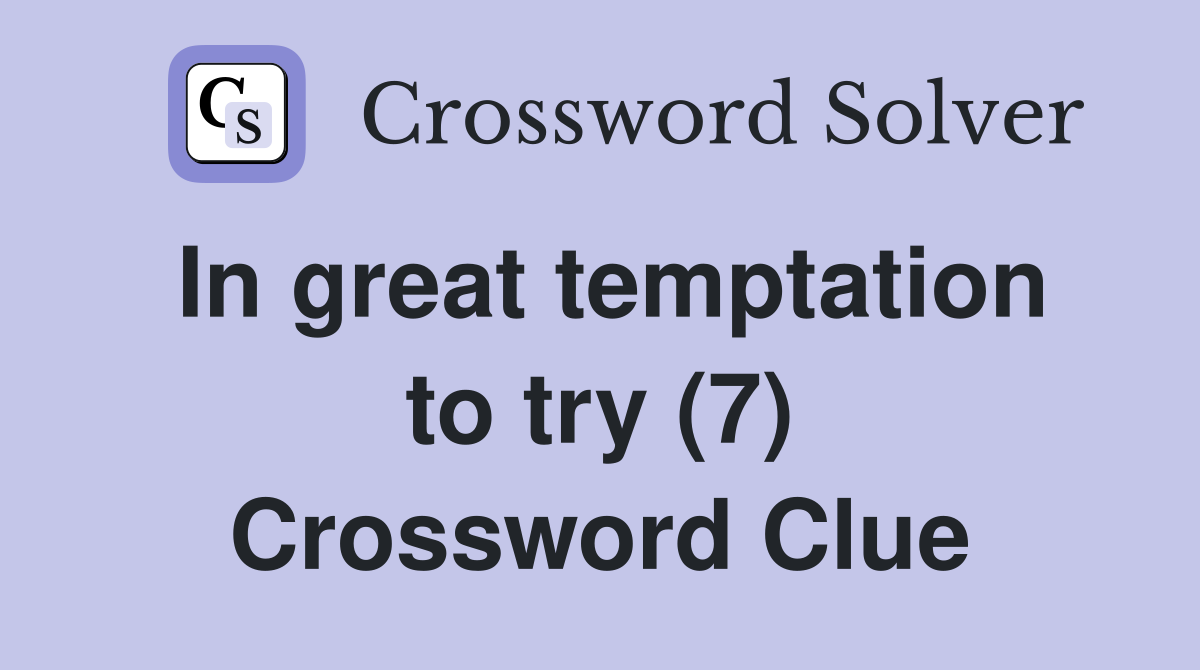 In great temptation to try (7) Crossword Clue