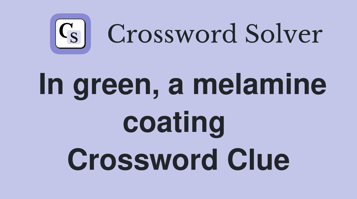 In green, a melamine coating  Crossword Clue