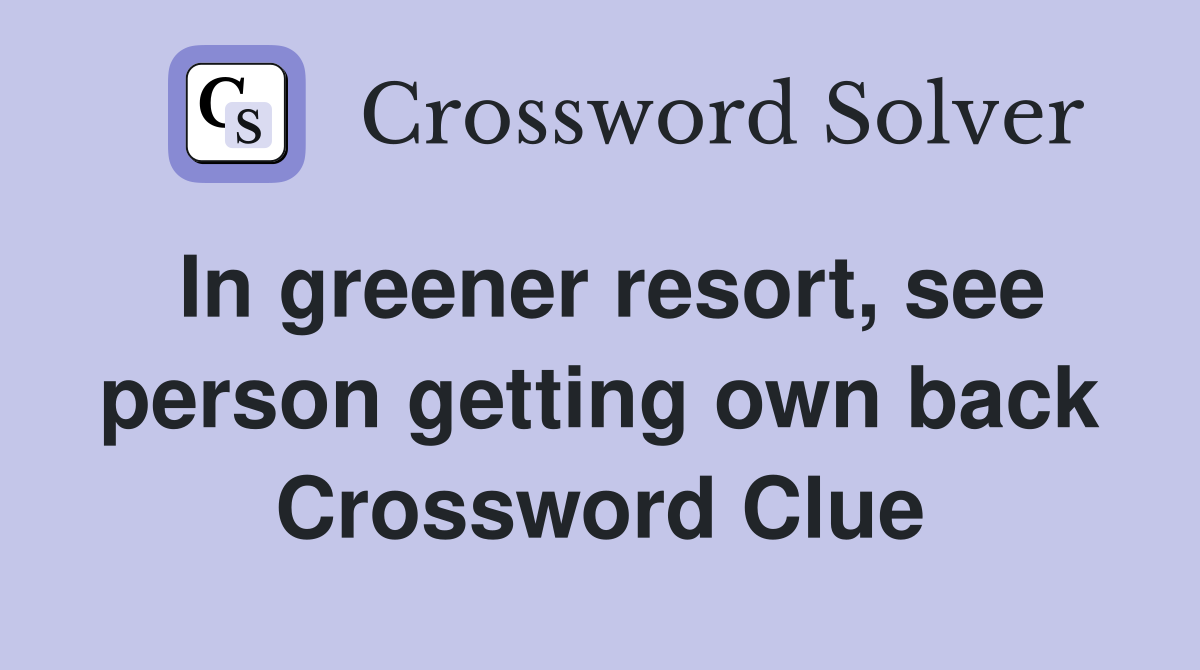 In greener resort, see person getting own back Crossword Clue