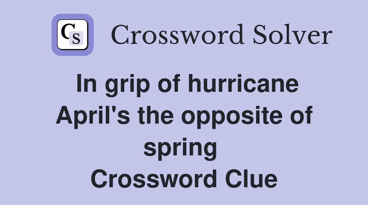 In grip of hurricane April's the opposite of spring  Crossword Clue