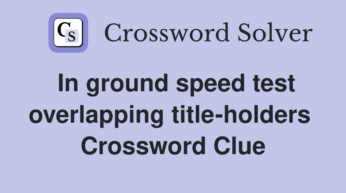 In ground speed test overlapping title-holders  Crossword Clue