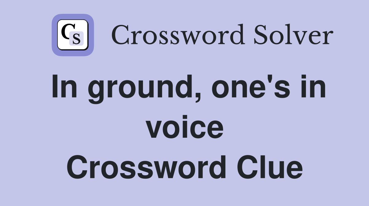 In ground, one's in voice Crossword Clue
