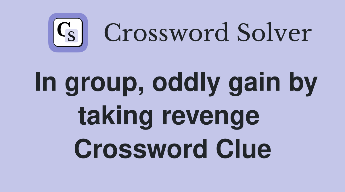 In group, oddly gain by taking revenge  Crossword Clue