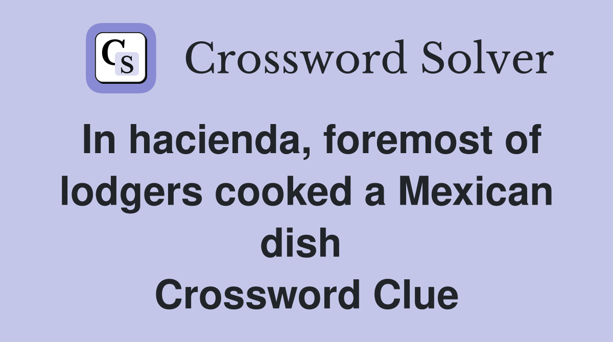 In hacienda, foremost of lodgers cooked a Mexican dish  Crossword Clue