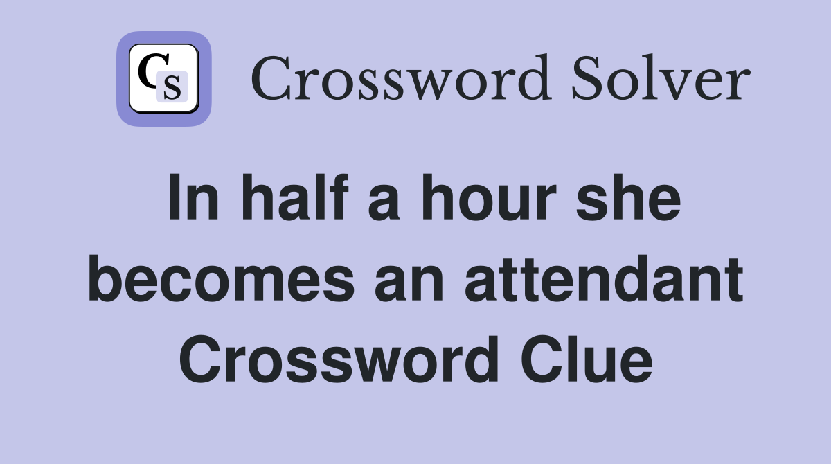 In half a hour she becomes an attendant Crossword Clue