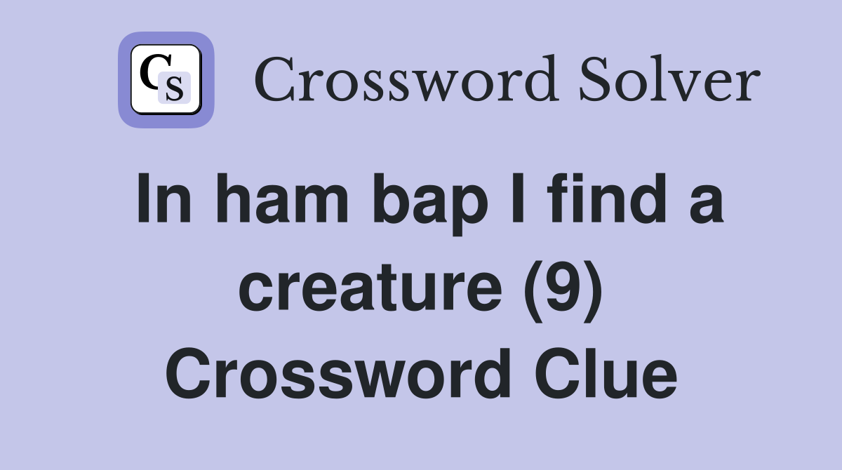 In ham bap I find a creature (9) Crossword Clue