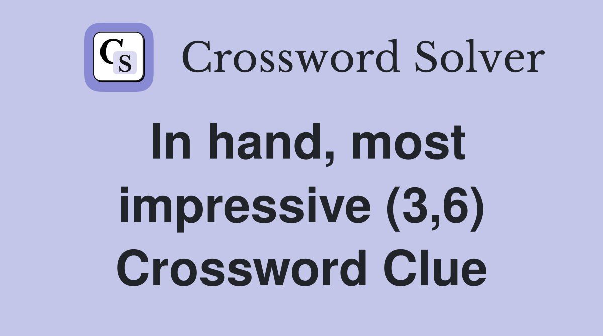 In hand, most impressive (3,6) Crossword Clue