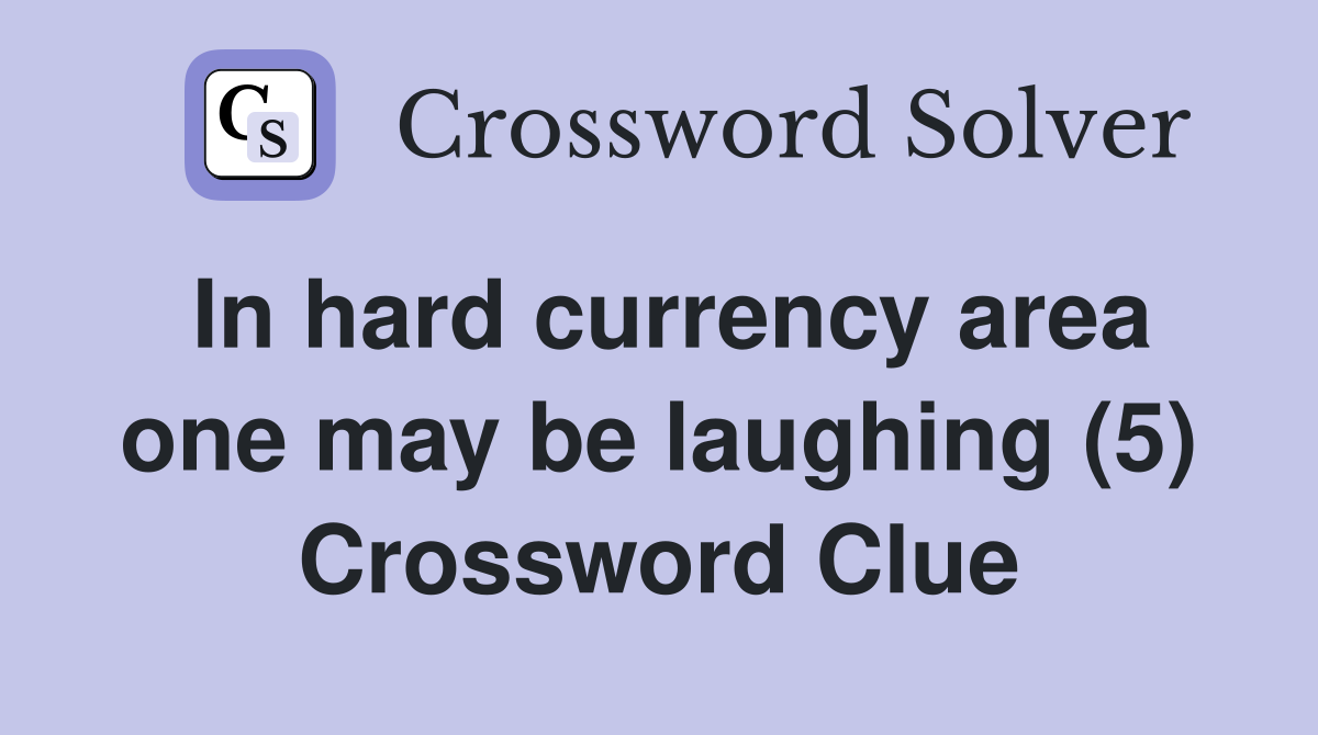 In hard currency area one may be laughing (5) Crossword Clue