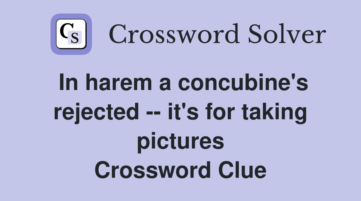 In harem a concubine's rejected -- it's for taking pictures Crossword Clue