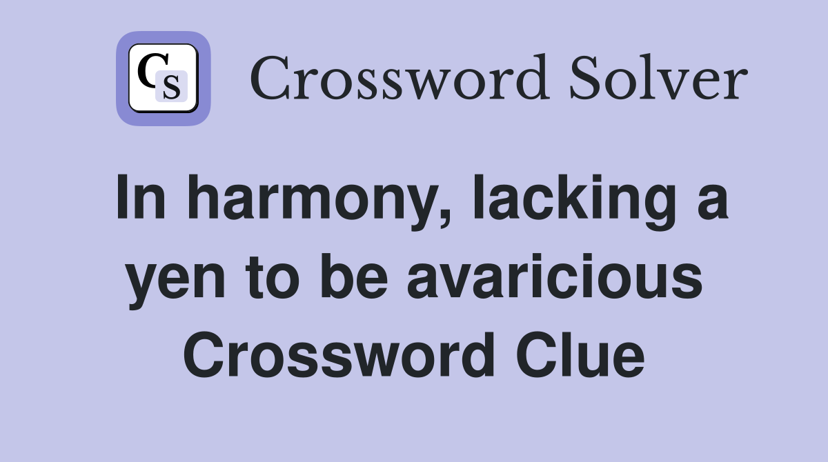 In harmony, lacking a yen to be avaricious Crossword Clue