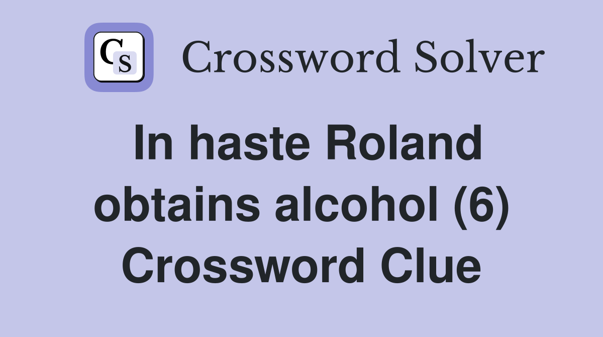 In haste Roland obtains alcohol (6) Crossword Clue
