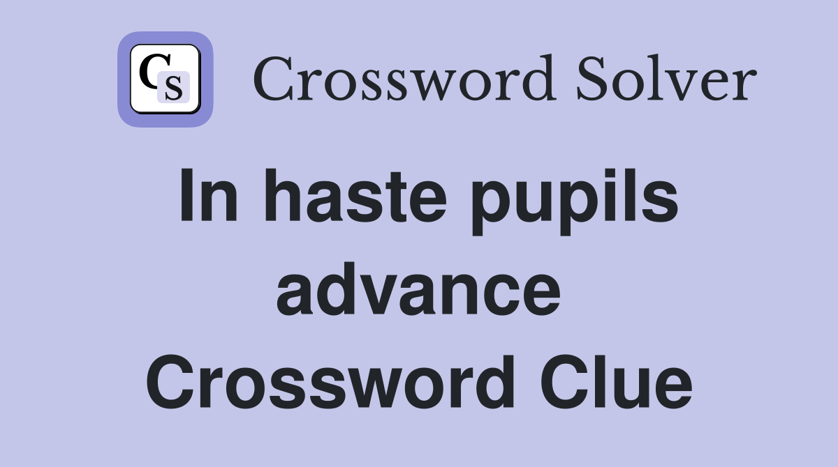 In haste pupils advance Crossword Clue