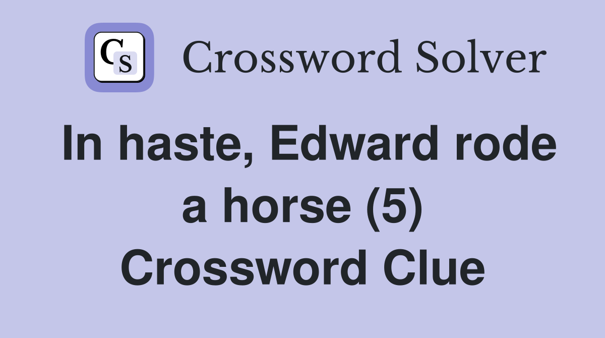 In haste, Edward rode a horse (5) Crossword Clue