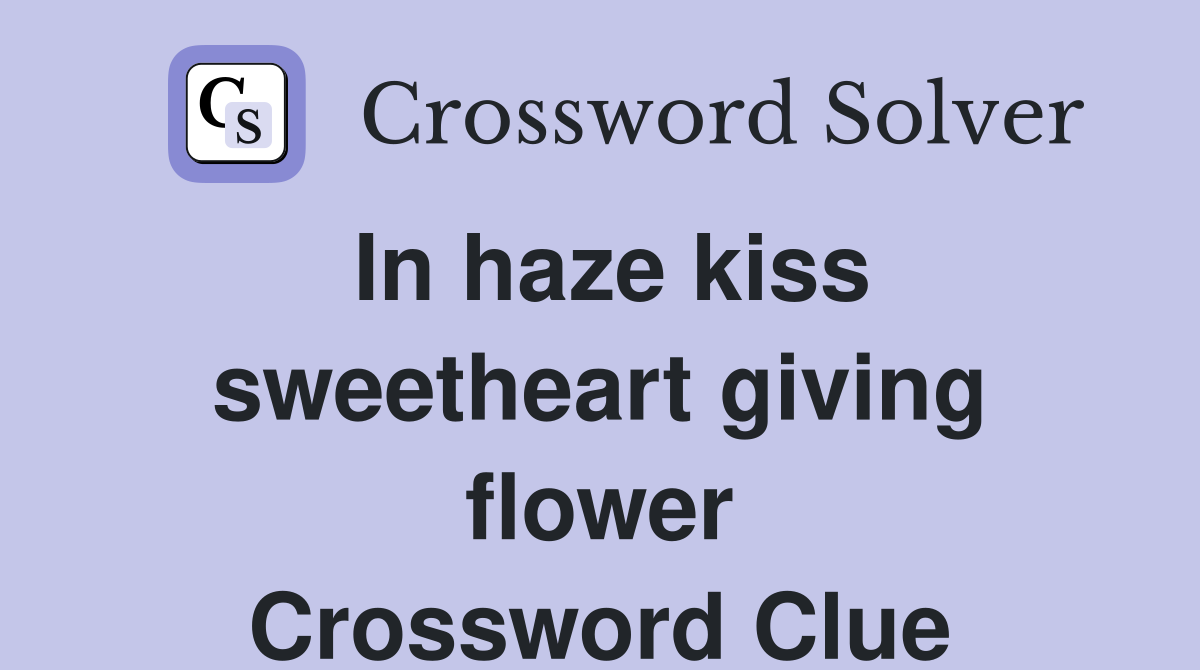 In haze kiss sweetheart giving flower Crossword Clue